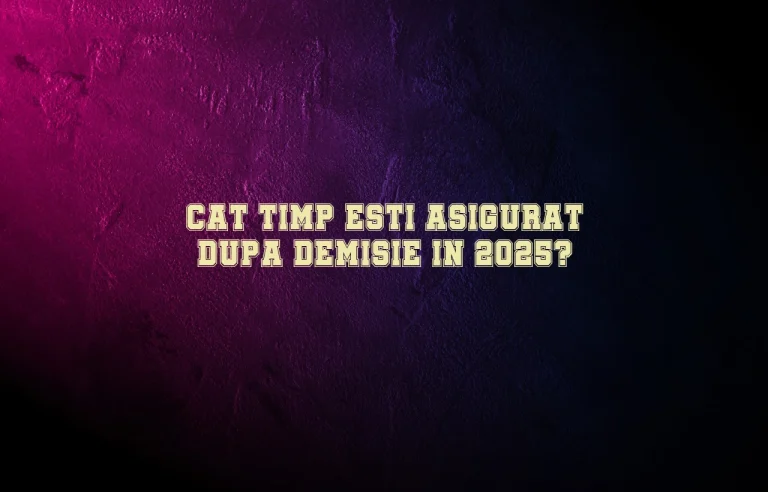 cat timp esti asigurat dupa demisie 2025