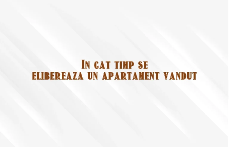 in cat timp se elibereaza un apartament vandut