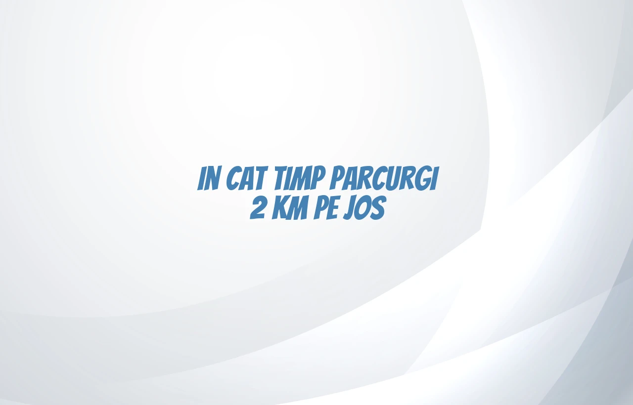 in cat timp parcurgi 2 km pe jos